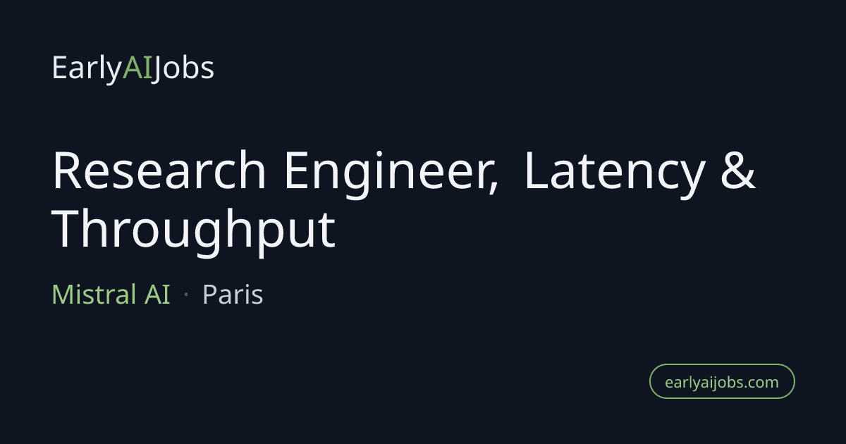 Research Engineer, Latency & Throughput at Mistral AI — EarlyAIJobs