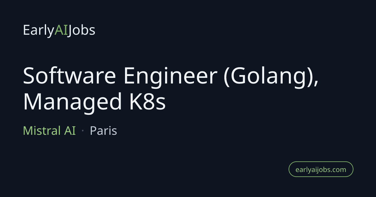 Software Engineer (Golang), Managed K8s at Mistral AI — EarlyAIJobs